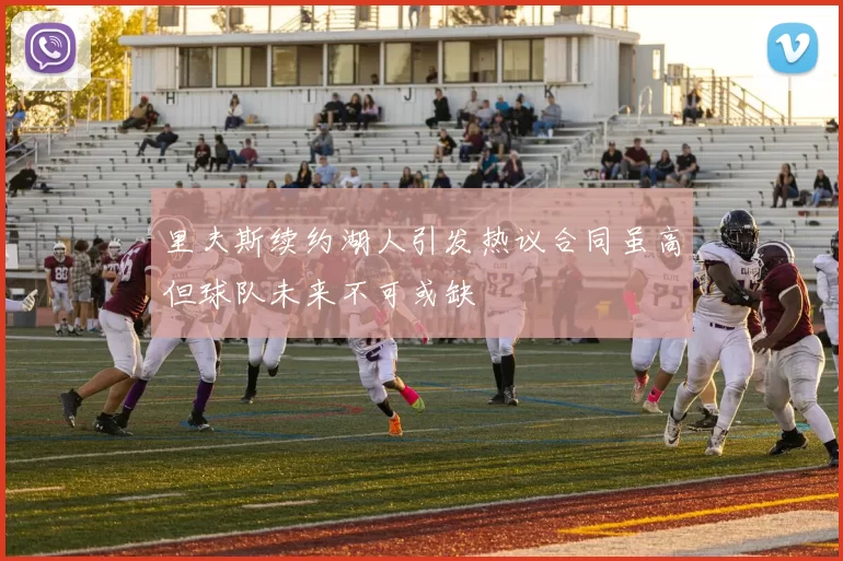 里夫斯续约湖人引发热议合同虽高但球队未来不可或缺