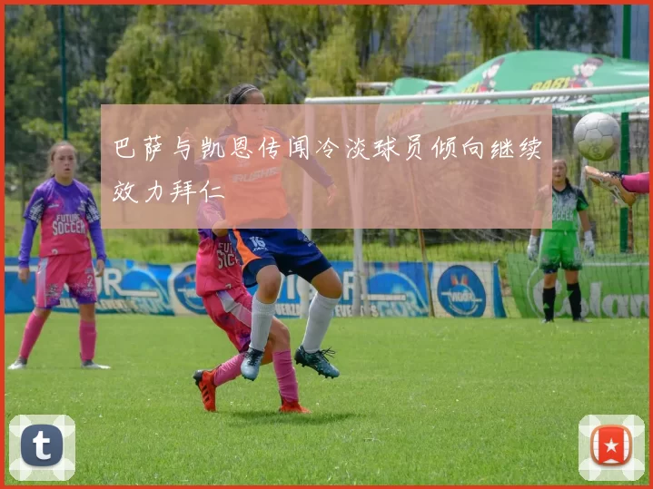 巴萨与凯恩传闻冷淡球员倾向继续效力拜仁